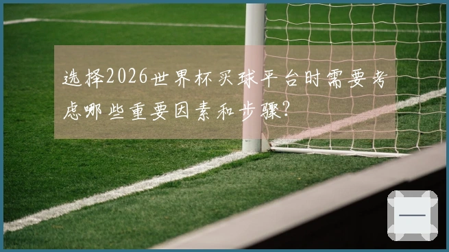 选择2026世界杯买球平台时需要考虑哪些重要因素和步骤?