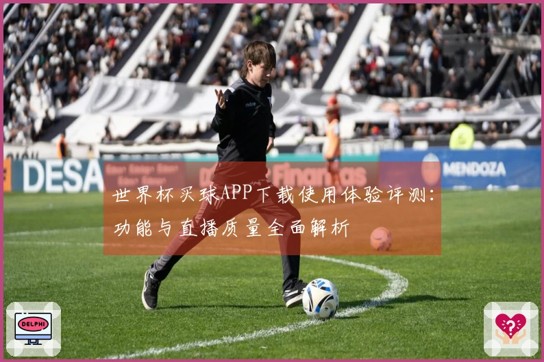 世界杯买球APP下载使用体验评测：功能与直播质量全面解析